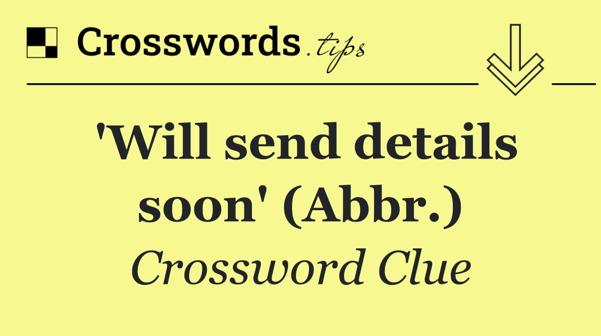 'Will send details soon' (Abbr.)