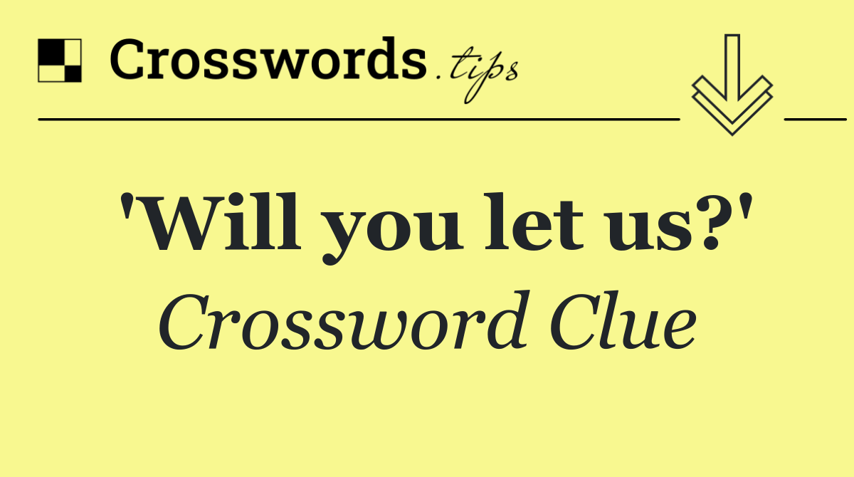 'Will you let us?'