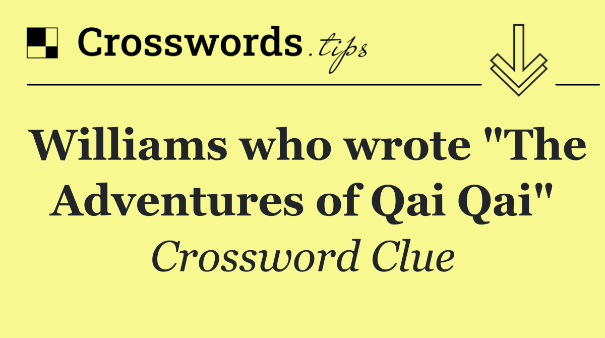 Williams who wrote "The Adventures of Qai Qai"