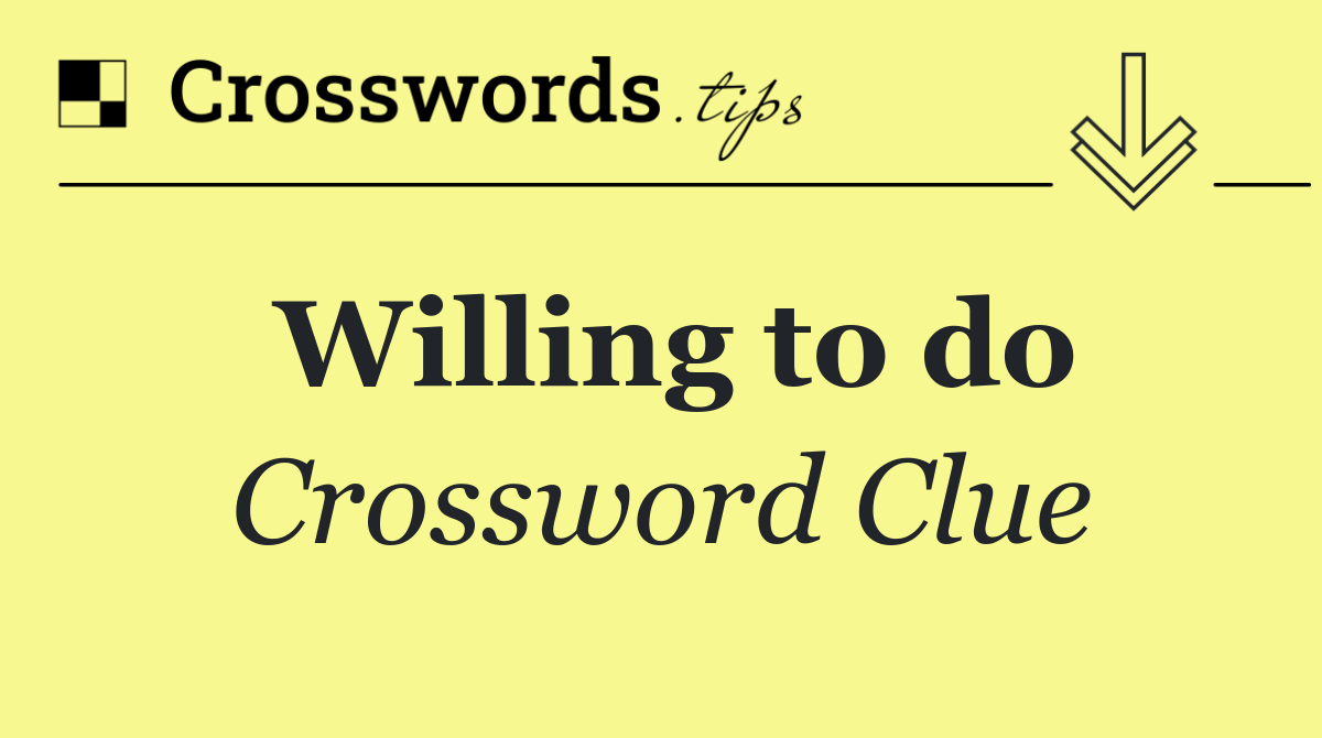 Willing to do