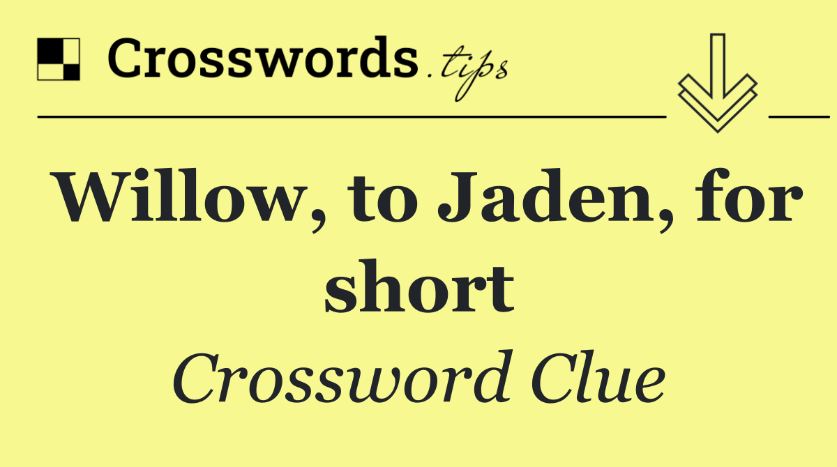 Willow, to Jaden, for short