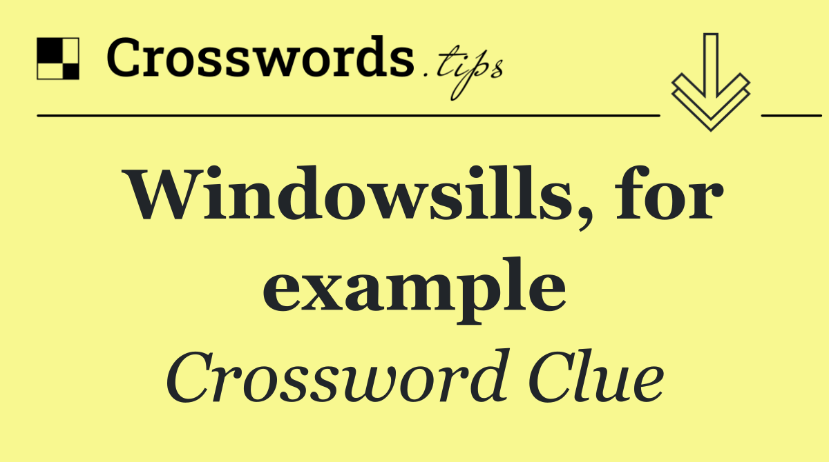 Windowsills, for example