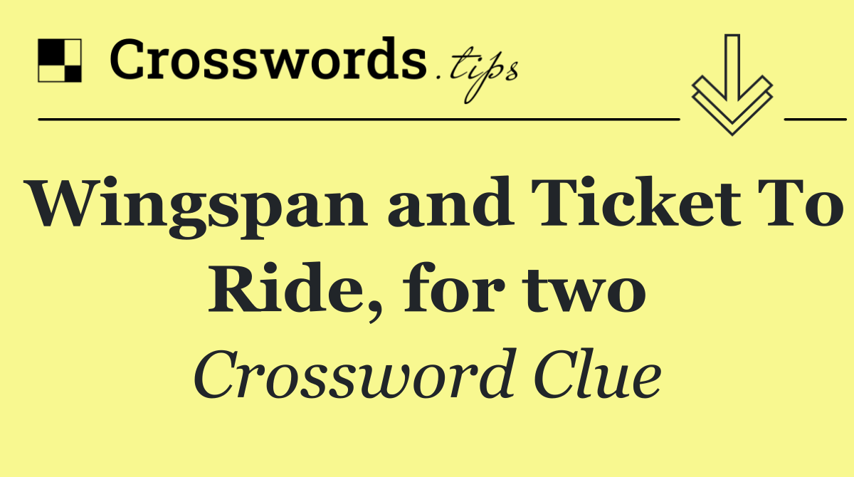 Wingspan and Ticket To Ride, for two