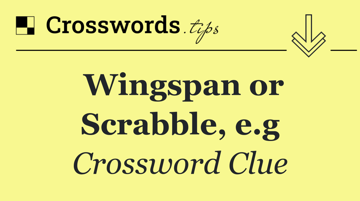 Wingspan or Scrabble, e.g