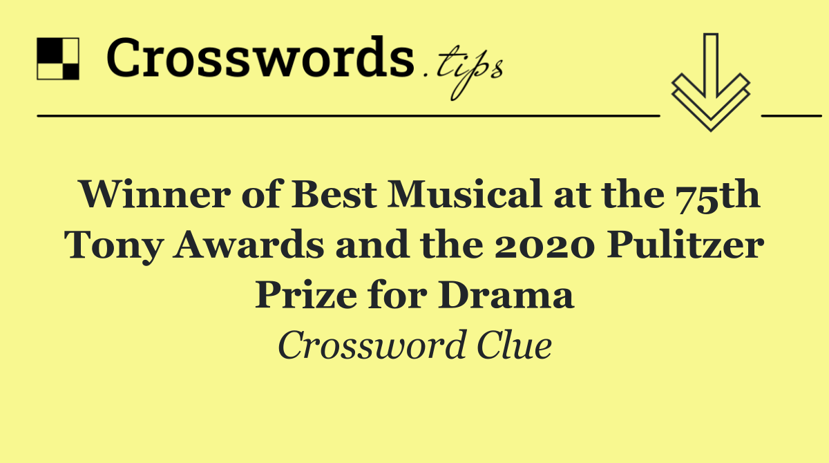 Winner of Best Musical at the 75th Tony Awards and the 2020 Pulitzer Prize for Drama
