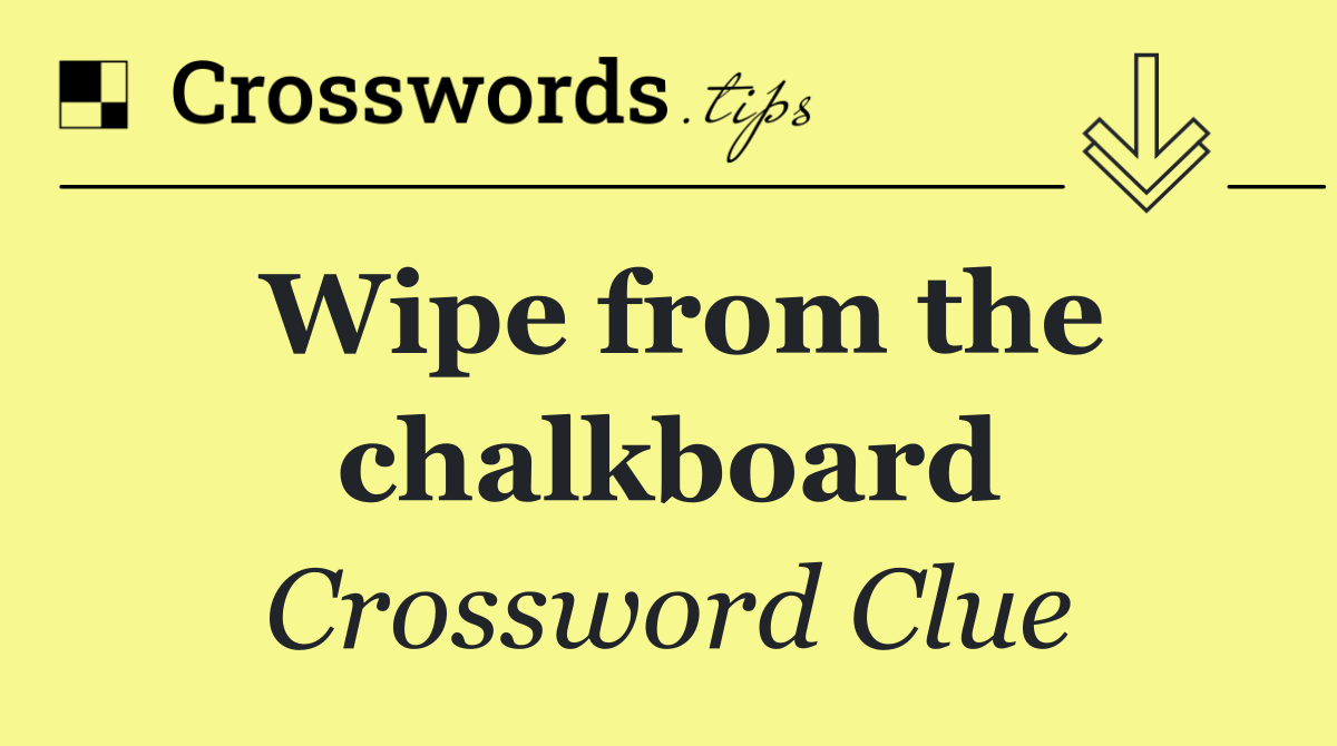 Wipe from the chalkboard
