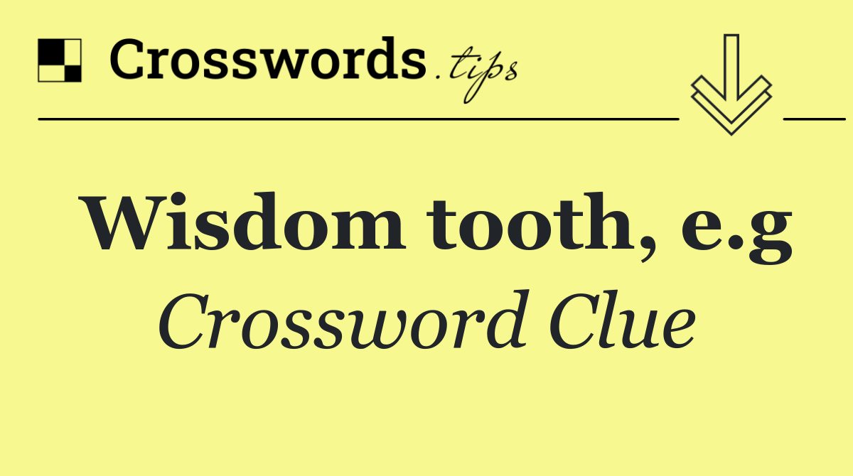 Wisdom tooth, e.g