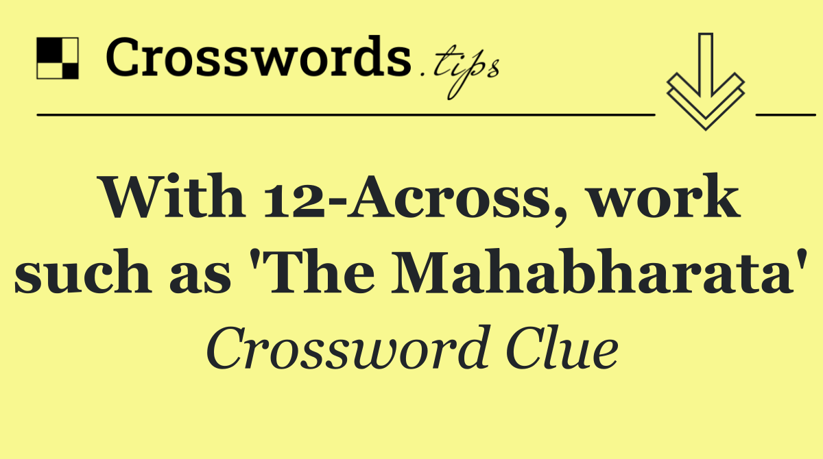 With 12 Across, work such as 'The Mahabharata'