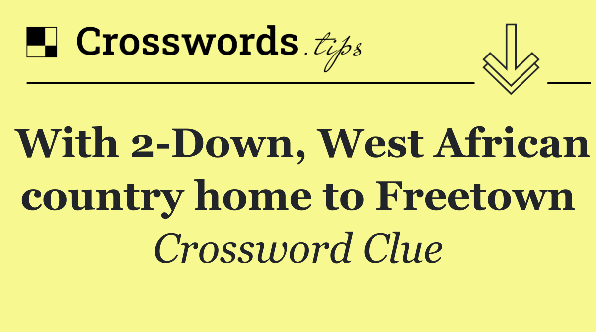 With 2 Down, West African country home to Freetown