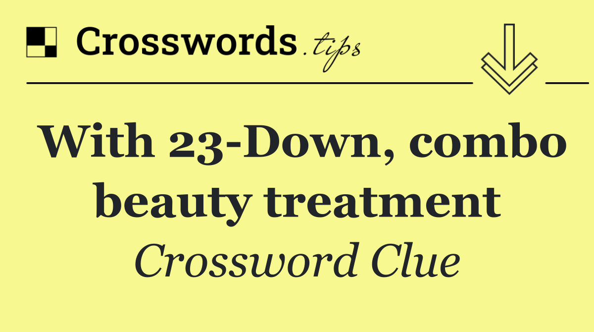 With 23 Down, combo beauty treatment
