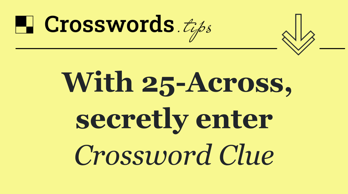 With 25 Across, secretly enter