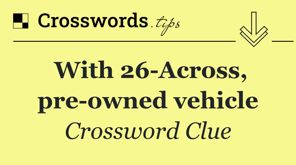 With 26 Across, pre owned vehicle
