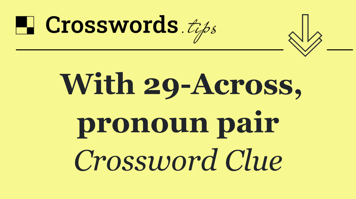 With 29 Across, pronoun pair