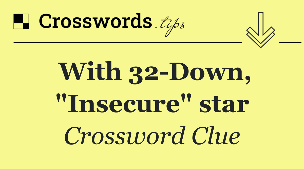 With 32 Down, "Insecure" star