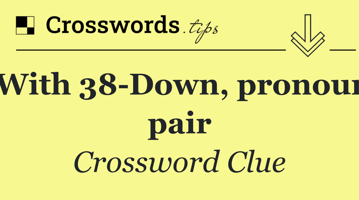 With 38 Down, pronoun pair