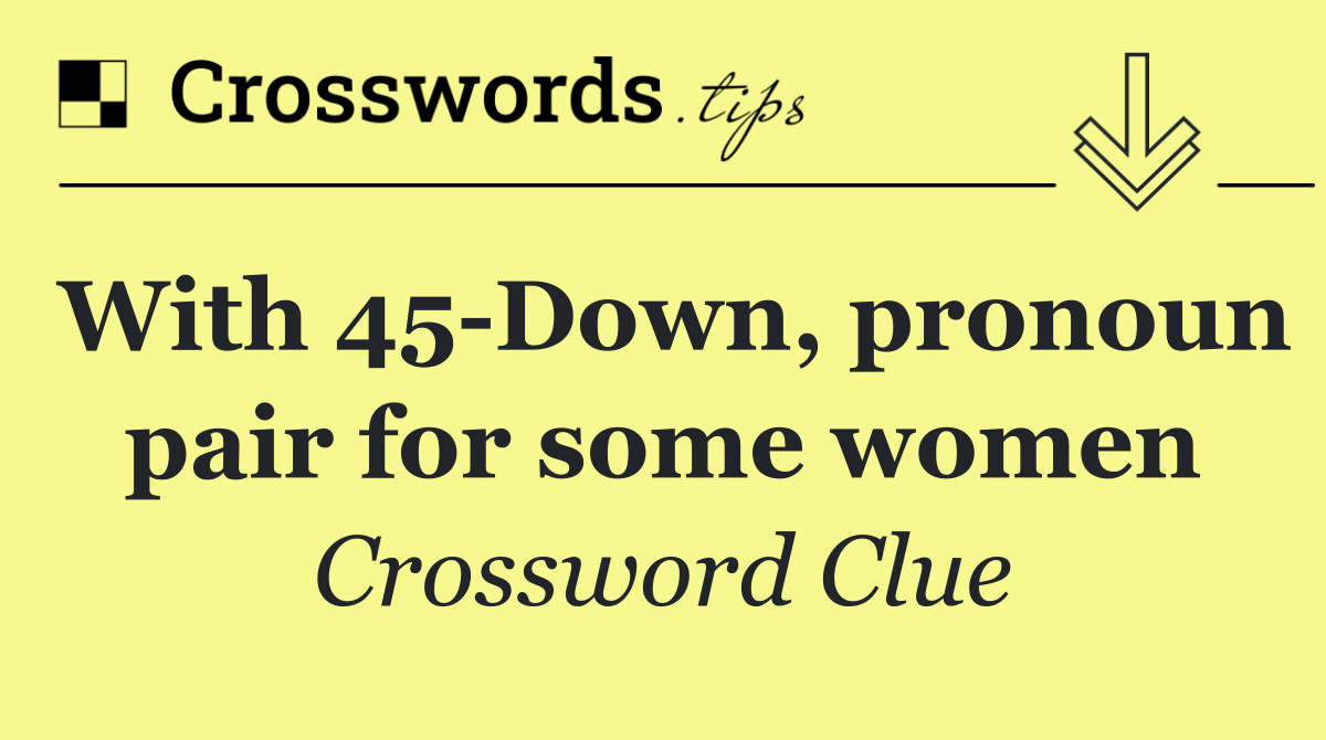 With 45 Down, pronoun pair for some women