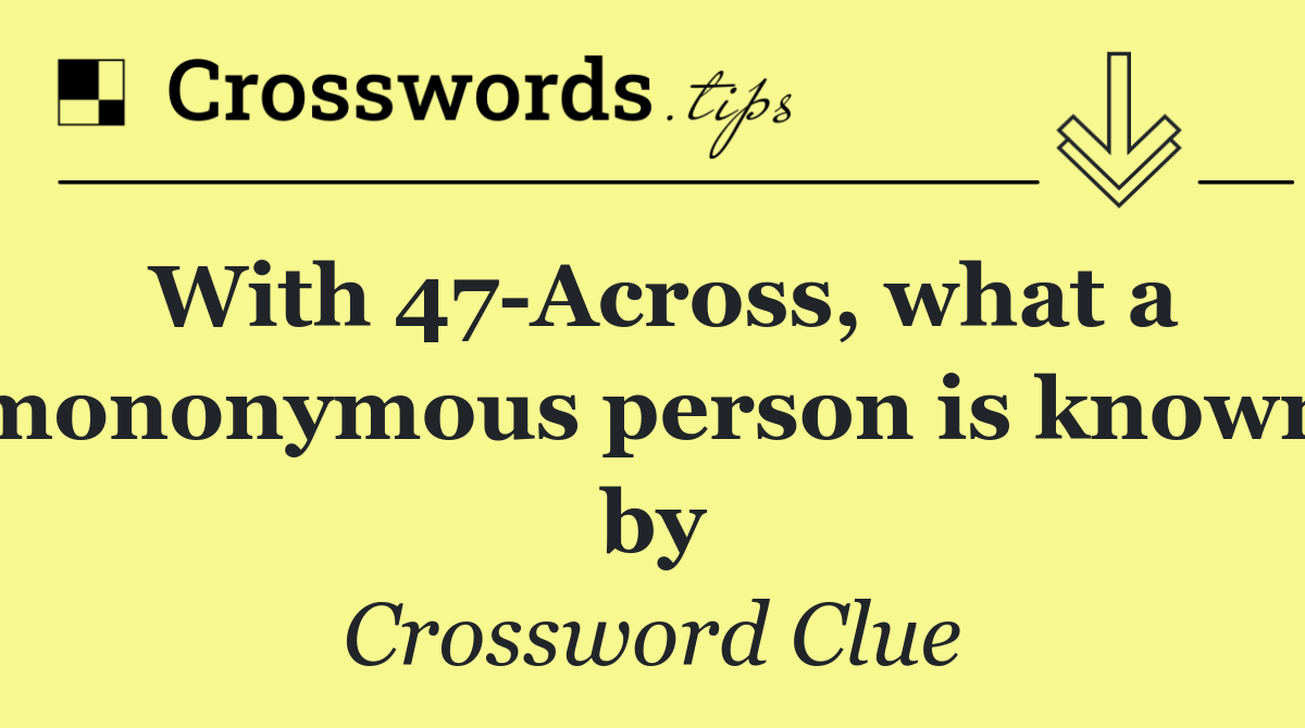 With 47 Across, what a mononymous person is known by