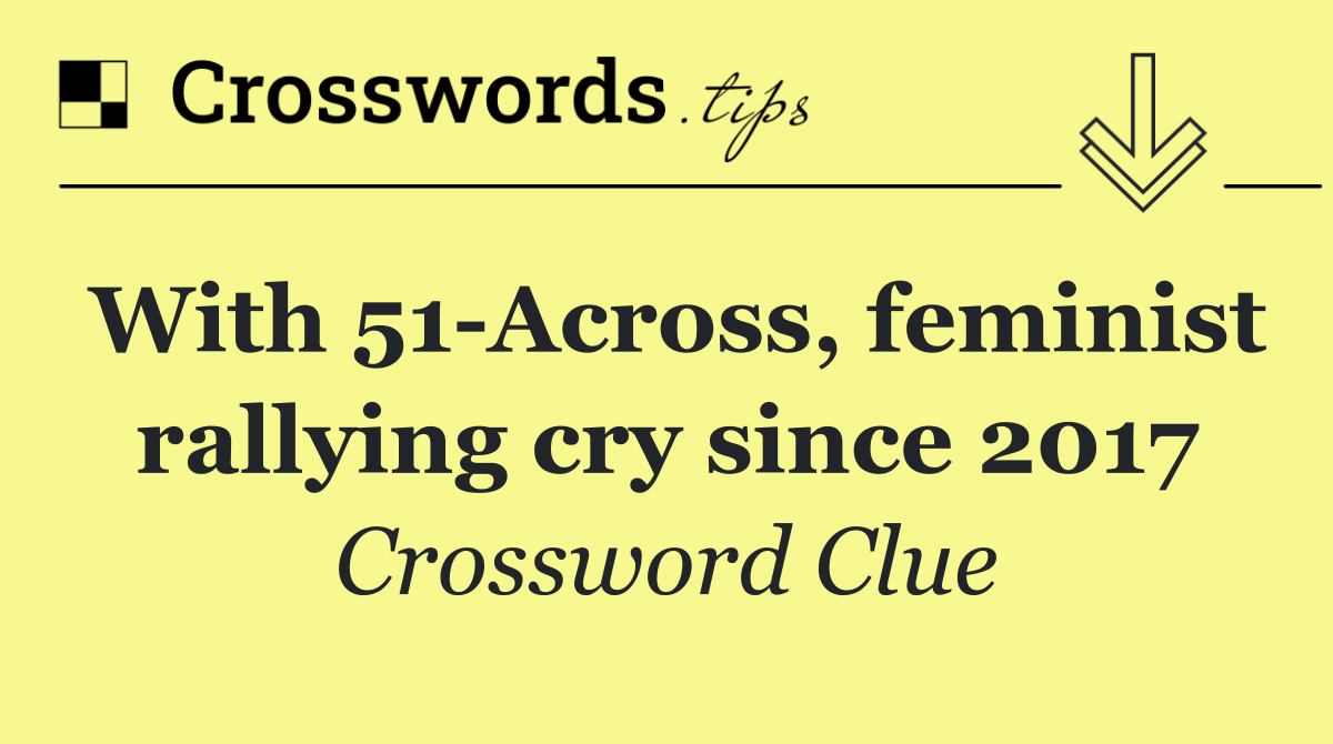 With 51 Across, feminist rallying cry since 2017