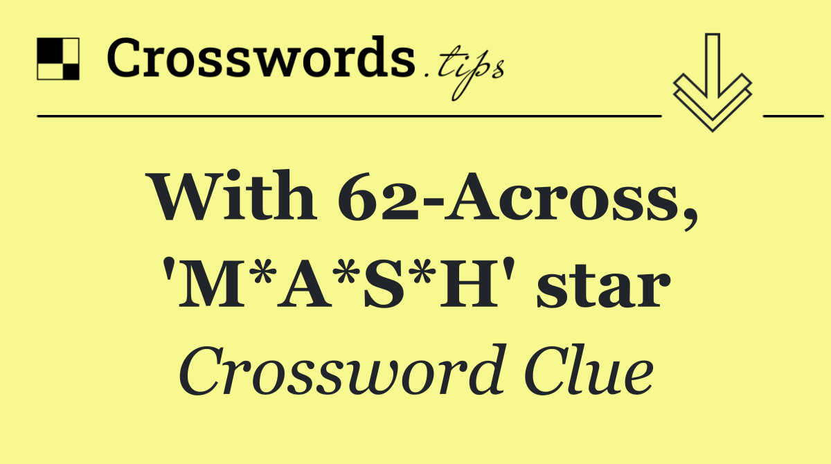 With 62 Across, 'M*A*S*H' star