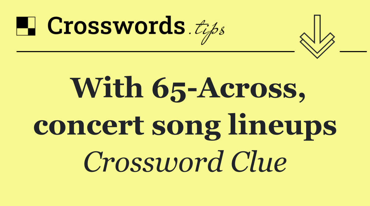 With 65 Across, concert song lineups
