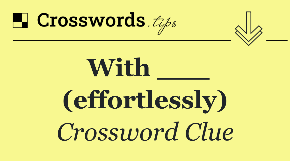 With ___ (effortlessly)
