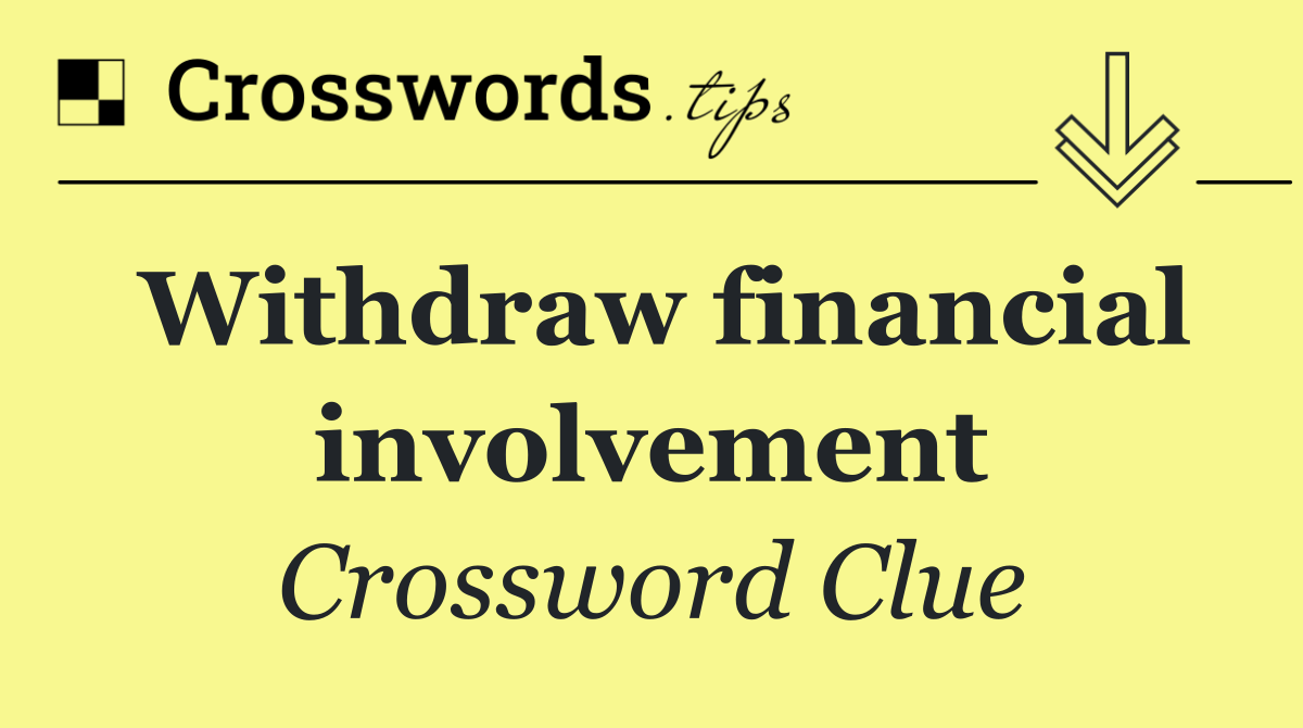 Withdraw financial involvement