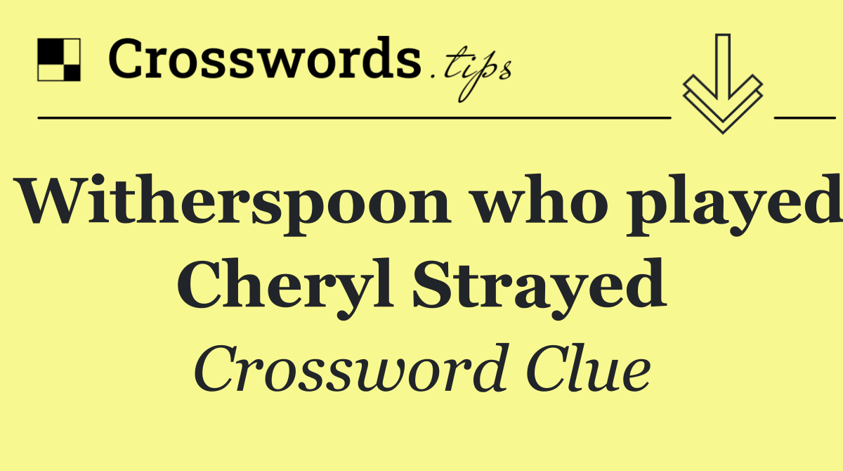 Witherspoon who played Cheryl Strayed