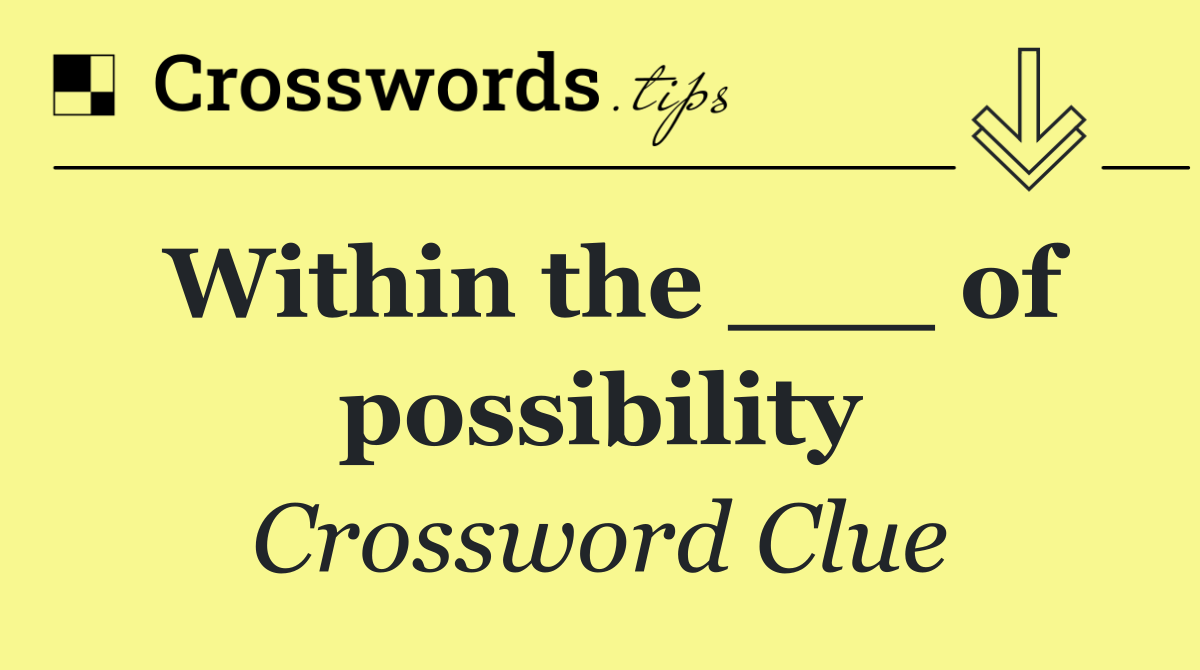 Within the ___ of possibility