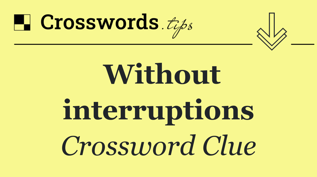 Without interruptions