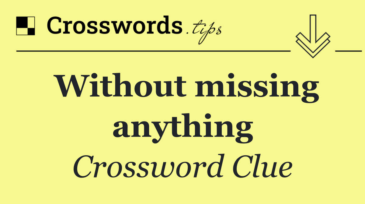 Without missing anything