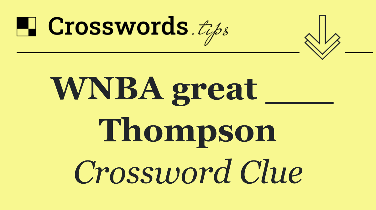 WNBA great ___ Thompson