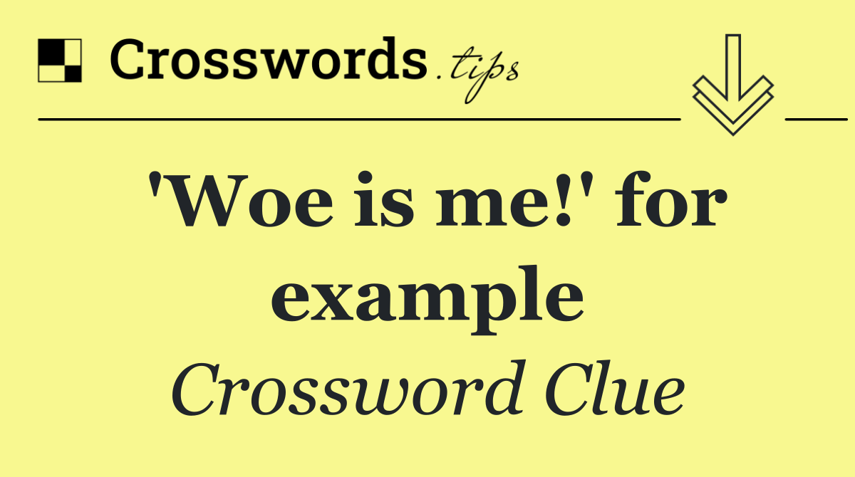 'Woe is me!' for example