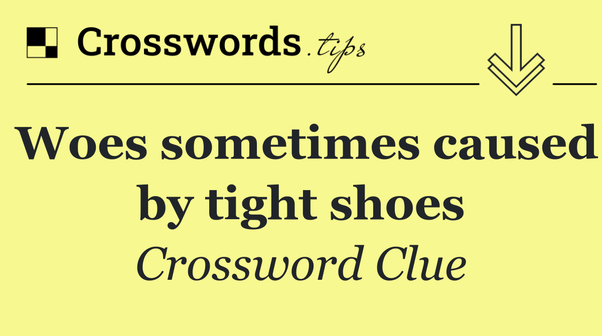 Woes sometimes caused by tight shoes