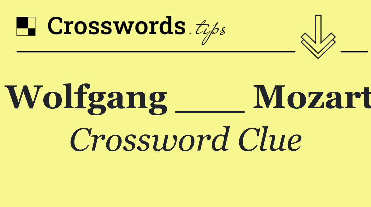 Wolfgang ___ Mozart