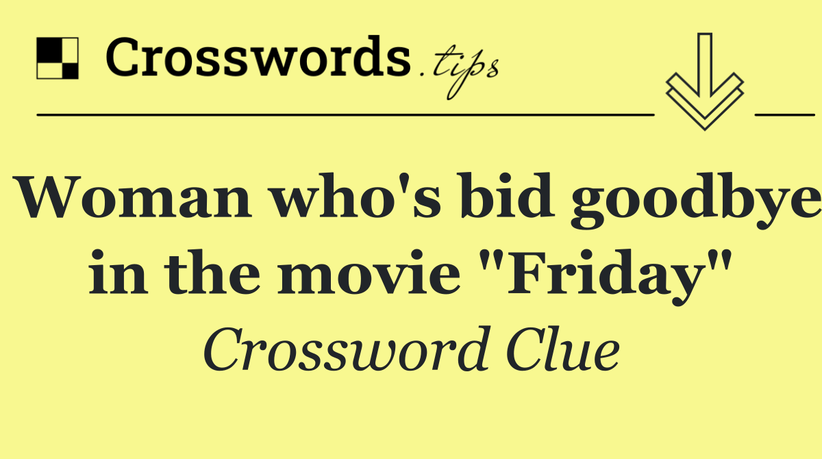 Woman who's bid goodbye in the movie "Friday"