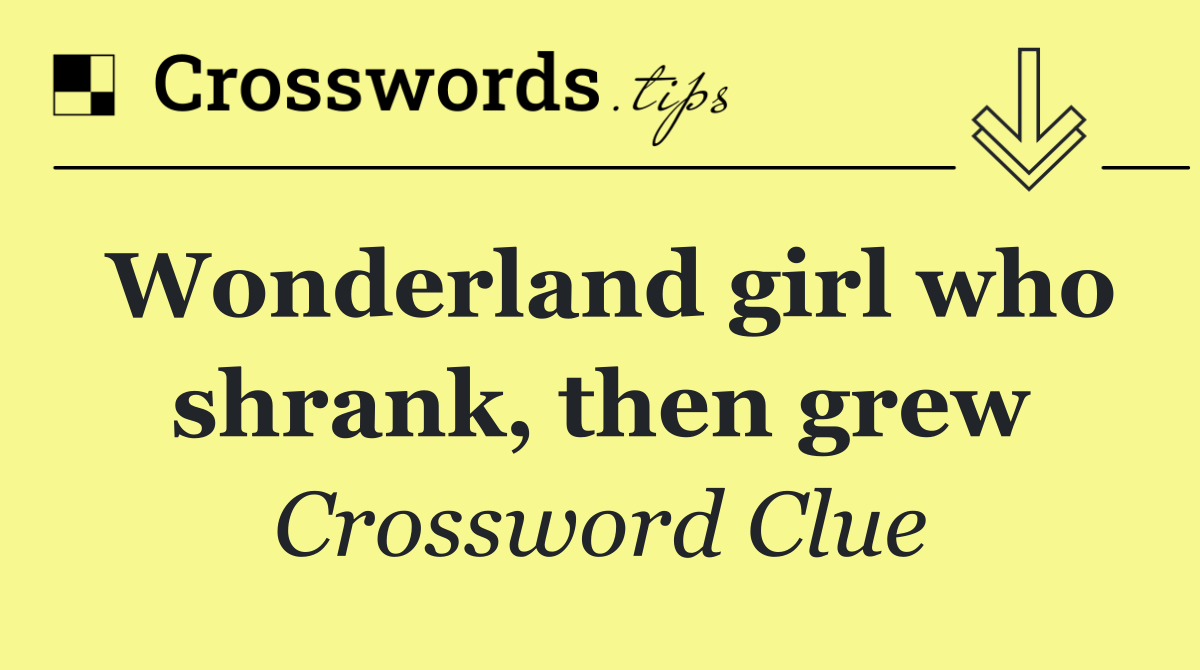 Wonderland girl who shrank, then grew