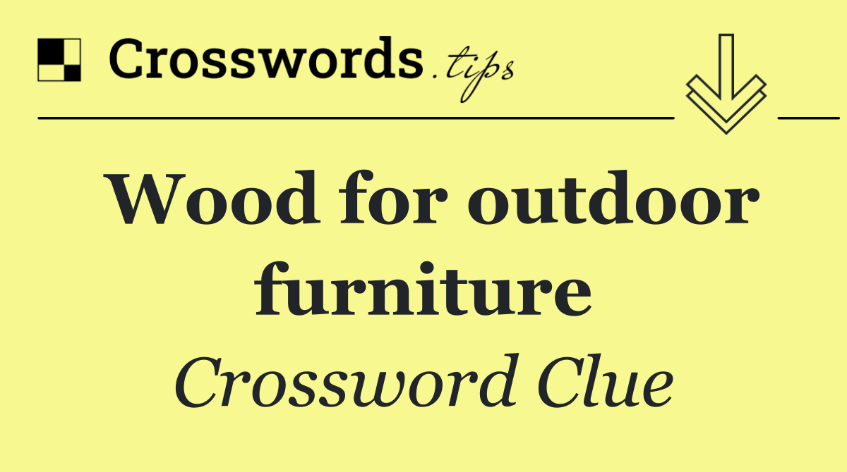 Wood for outdoor furniture