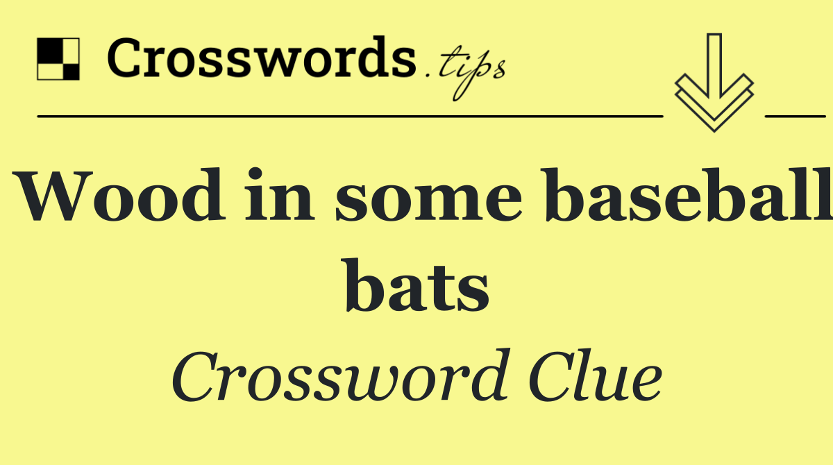 Wood in some baseball bats