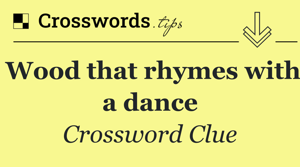 Wood that rhymes with a dance