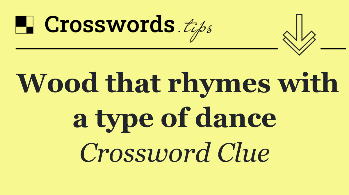 Wood that rhymes with a type of dance