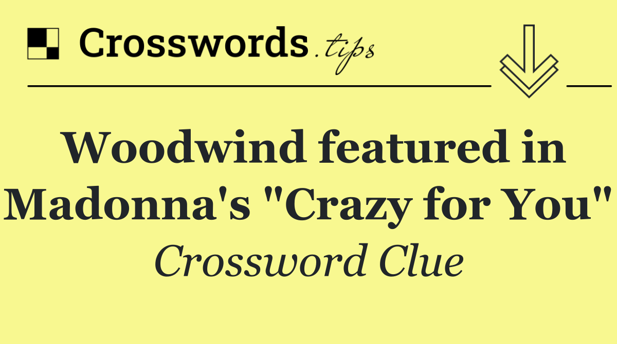 Woodwind featured in Madonna's "Crazy for You"