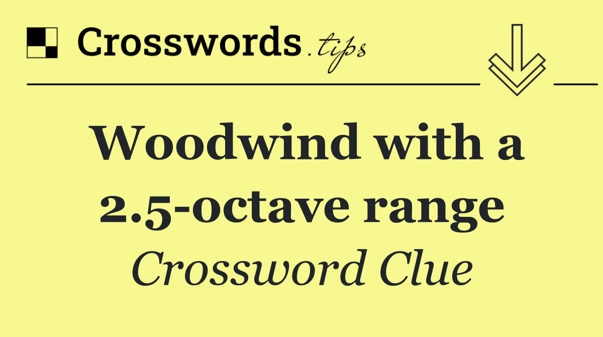 Woodwind with a 2.5 octave range