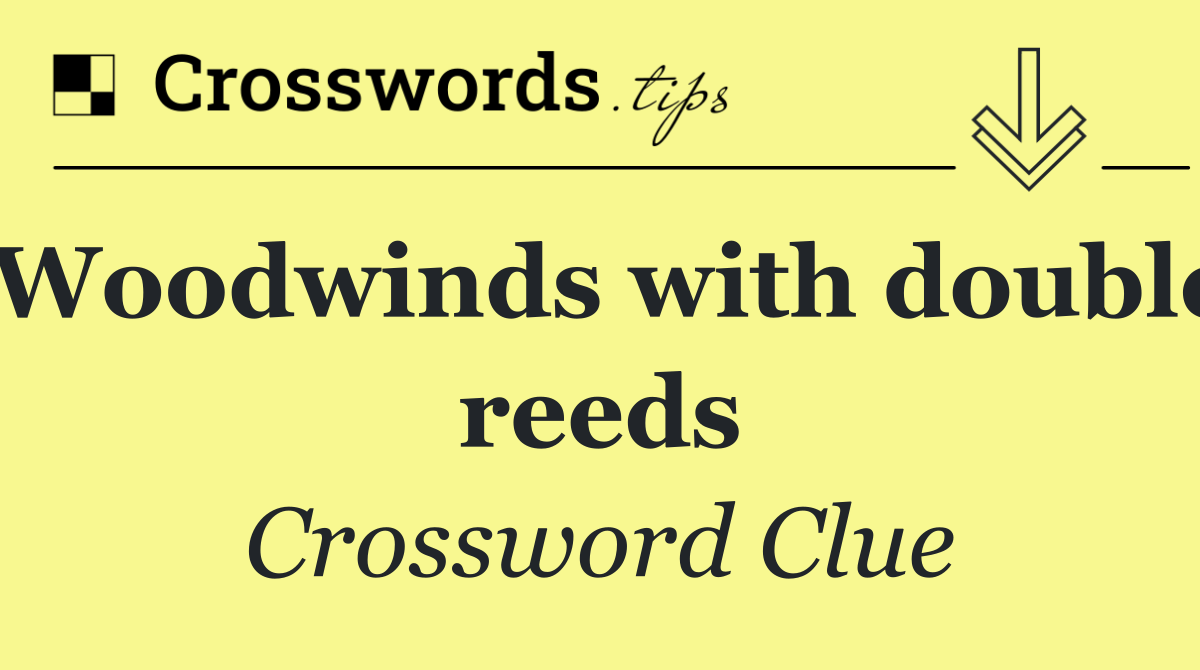 Woodwinds with double reeds