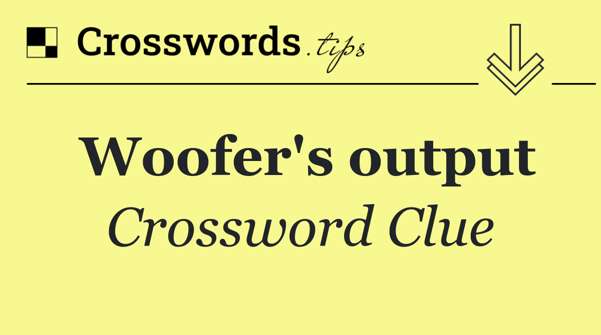 Woofer's output