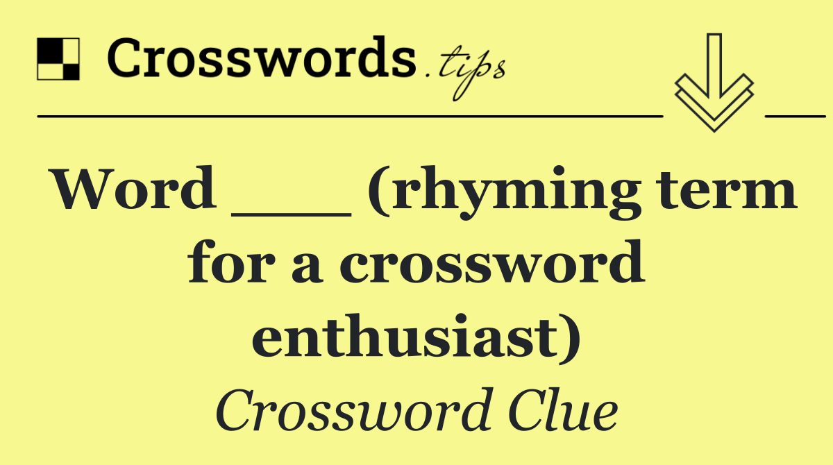Word ___ (rhyming term for a crossword enthusiast)