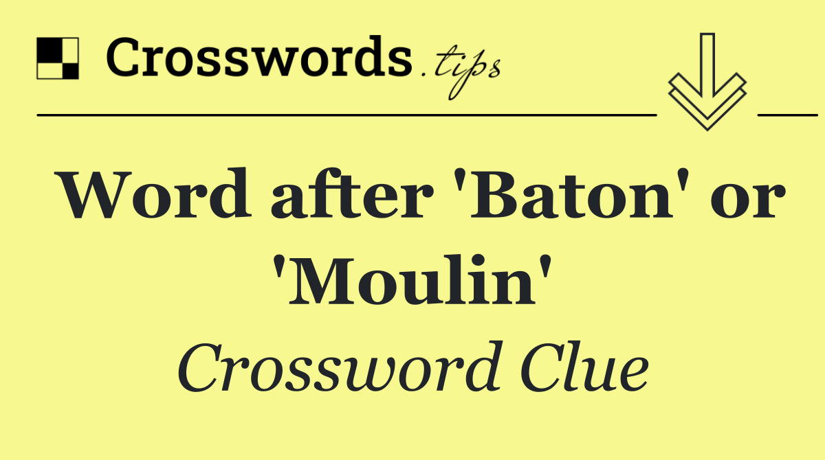 Word after 'Baton' or 'Moulin'