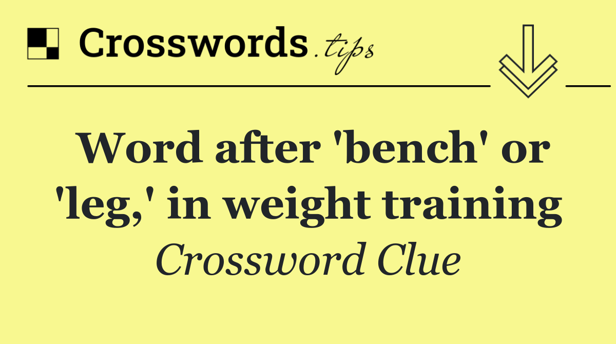 Word after 'bench' or 'leg,' in weight training