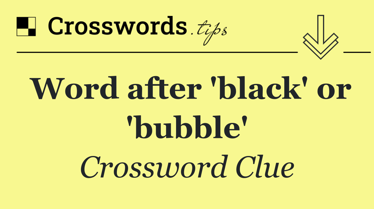 Word after 'black' or 'bubble'