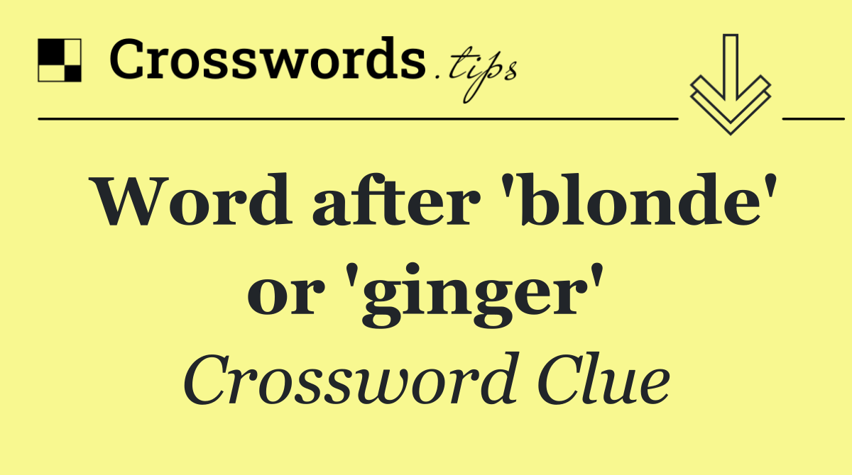 Word after 'blonde' or 'ginger'