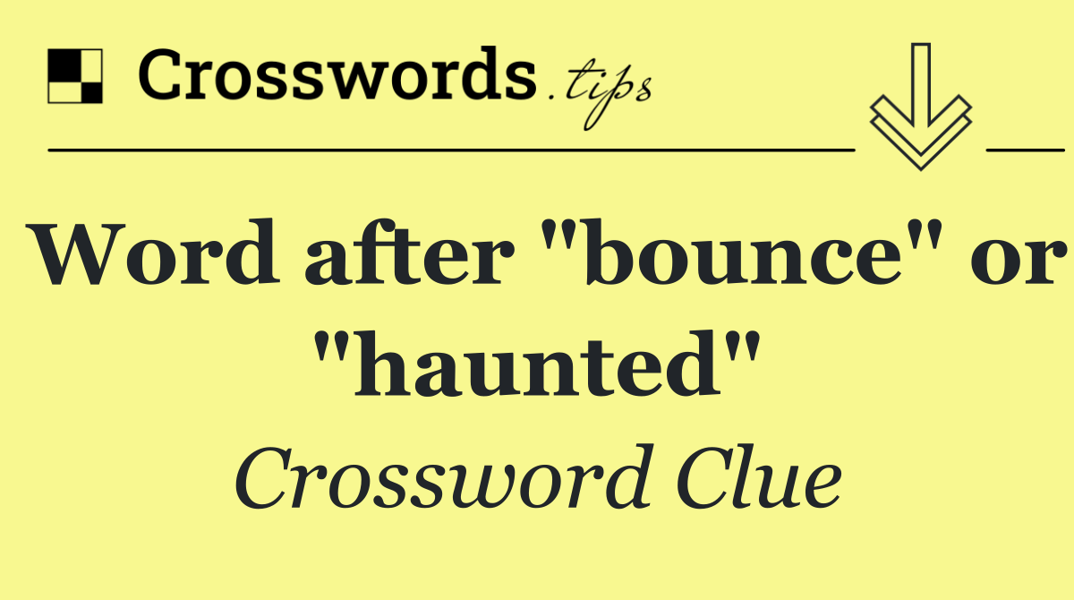 Word after "bounce" or "haunted"